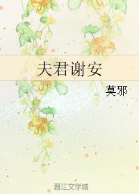 夫君谢安by莫邪晋江 夫君谢安by莫邪晋江