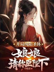 开局纯阳圣体娘娘免费阅读 开局纯阳圣体娘娘免费阅读