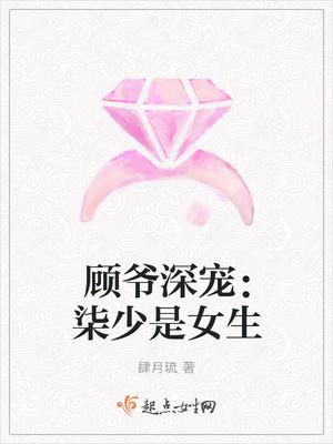 顾爷深宠 柒少是女生 顾爷深宠 柒少是女生