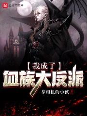 我成了血族大反派 我成了血族大反派